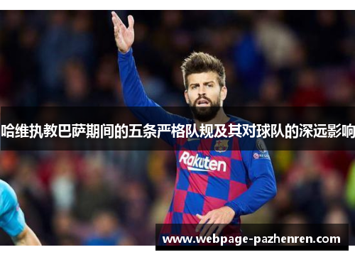 哈维执教巴萨期间的五条严格队规及其对球队的深远影响