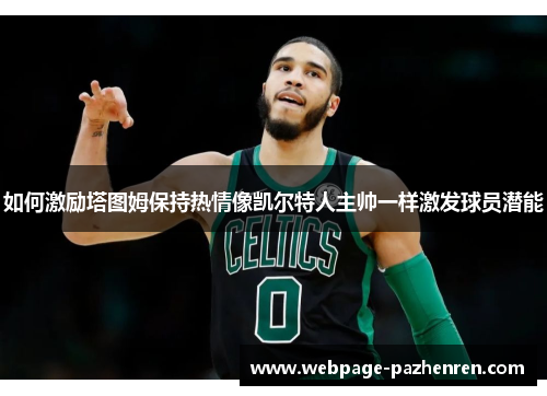 如何激励塔图姆保持热情像凯尔特人主帅一样激发球员潜能