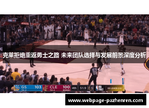 克莱拒绝重返勇士之路 未来团队选择与发展前景深度分析