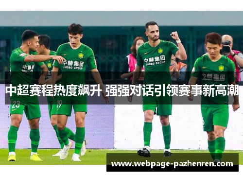 中超赛程热度飙升 强强对话引领赛事新高潮