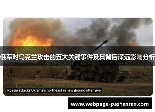 俄军对乌克兰攻击的五大关键事件及其背后深远影响分析