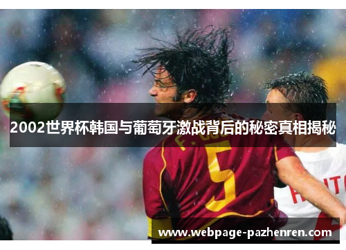 2002世界杯韩国与葡萄牙激战背后的秘密真相揭秘