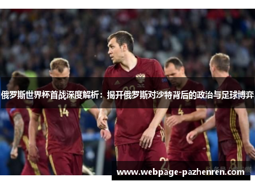 俄罗斯世界杯首战深度解析：揭开俄罗斯对沙特背后的政治与足球博弈