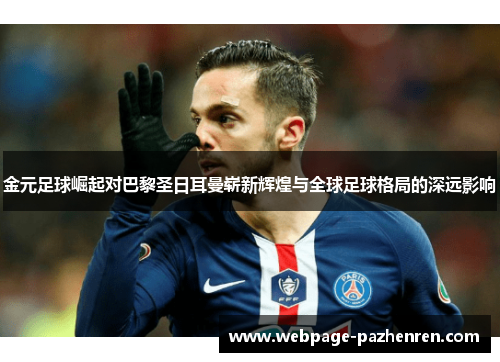 金元足球崛起对巴黎圣日耳曼崭新辉煌与全球足球格局的深远影响