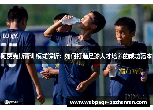 阿贾克斯青训模式解析：如何打造足球人才培养的成功范本