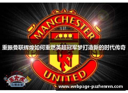 重振曼联辉煌如何重燃英超冠军梦打造新的时代传奇 重振曼联辉煌如何重燃英超冠军梦打造新的时代传奇