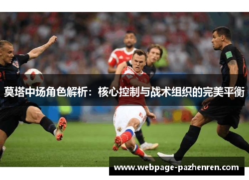 莫塔中场角色解析：核心控制与战术组织的完美平衡