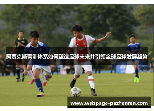 阿贾克斯青训体系如何塑造足球未来并引领全球足球发展趋势 阿贾克斯青训体系如何塑造足球未来并引领全球足球发展趋势