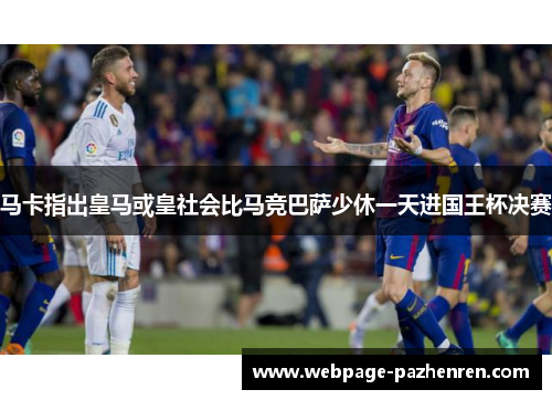 马卡指出皇马或皇社会比马竞巴萨少休一天进国王杯决赛