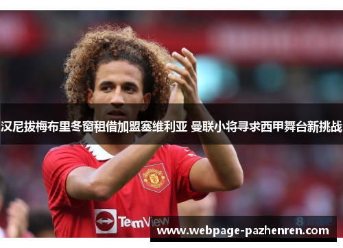 汉尼拔梅布里冬窗租借加盟塞维利亚 曼联小将寻求西甲舞台新挑战