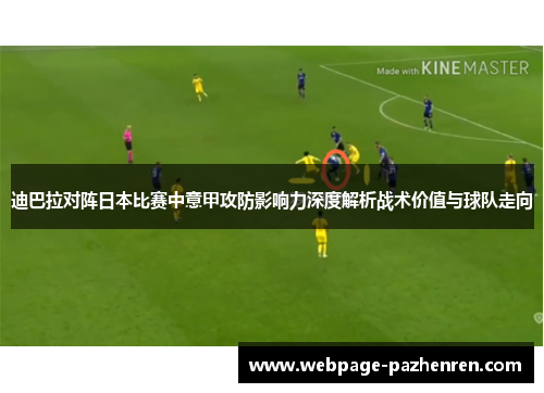 迪巴拉对阵日本比赛中意甲攻防影响力深度解析战术价值与球队走向
