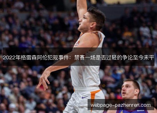 2022年格雷森阿伦犯规事件:禁赛一场是否过轻的争论至今未平 2022年格雷森阿伦犯规事件:禁赛一场是否过轻的争论至今未平